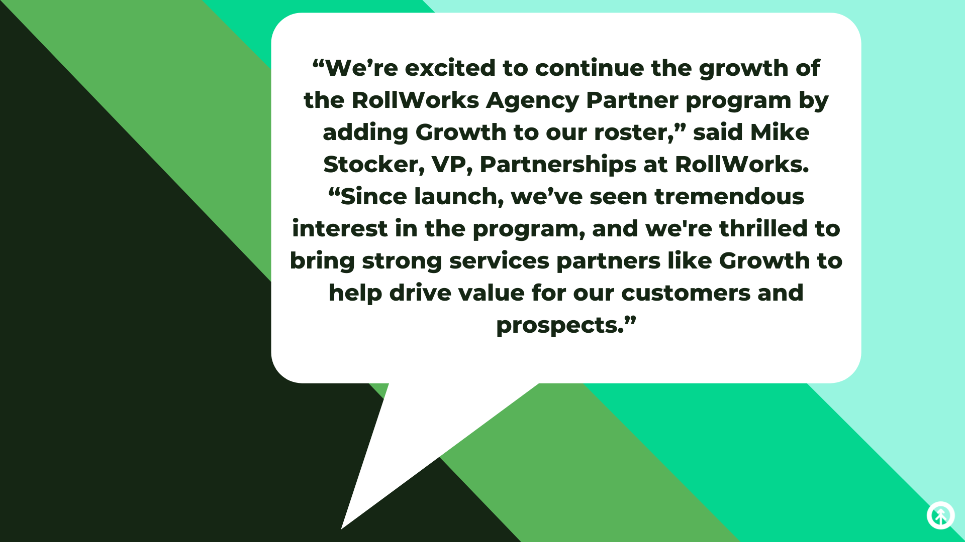 A white speech bubble on a background that combines both brand colors with a quote from Mike Stocker, VP of Partnerships at RollWorks about their partnership with Growth Marketing Firm.