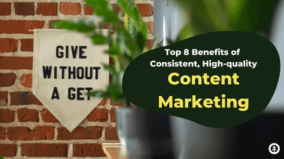 Top 8 Benefits of High-Quality, Consistent Content Marketing-featured