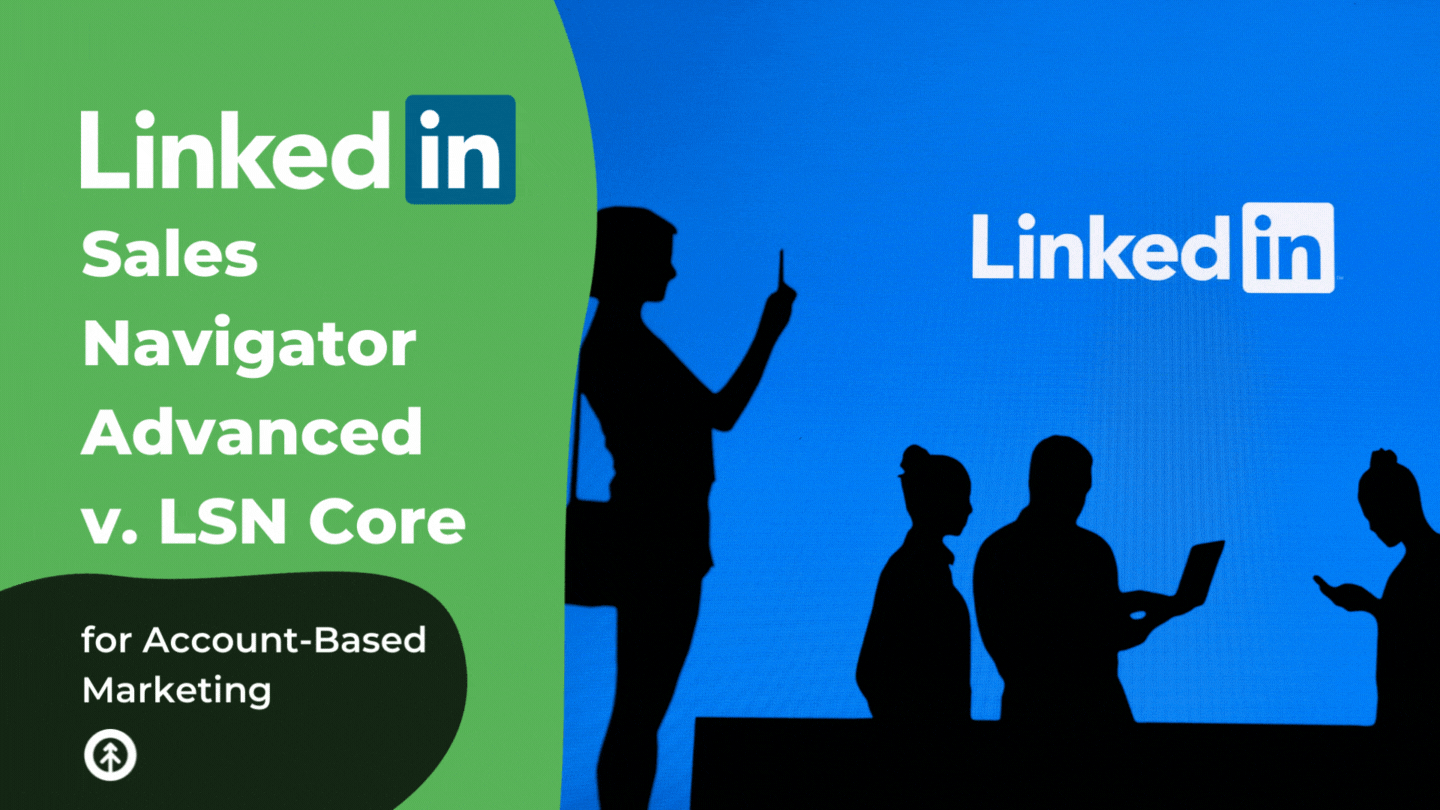 ABM Strategy: Choose LinkedIn Sales Navigator Advanced Over LSN Core